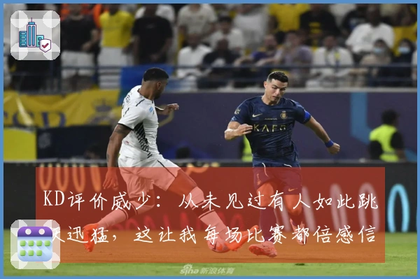 KD评价威少：从未见过有人如此跳跃迅猛，这让我每场比赛都倍感信心